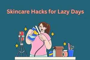 Skincare Hacks for Lazy Days: Look Fresh with No Fuss