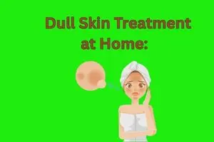 Dull Skin Treatment at Home: 10 Powerful Remedies to  Glow Naturally